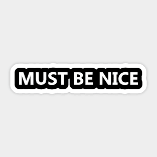 Must be nice Sticker